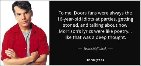 To me, Doors fans were always the 16-year-old idiots at parties ...