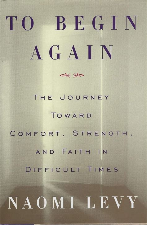 Read Online To Begin Again The Journey Toward Comfort Strength And Faith In Difficult Times By Naomi Levy