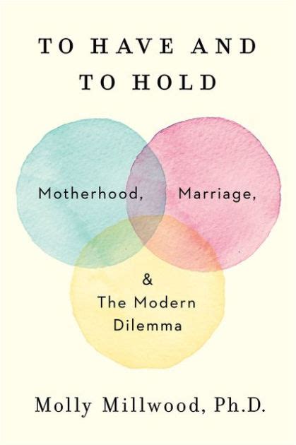 Full Download To Have And To Hold Motherhood Marriage And The Modern Dilemma By Molly Millwood
