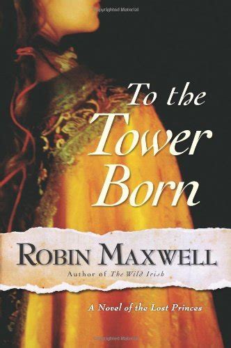Read To The Tower Born A Novel Of The Lost Princes By Robin Maxwell
