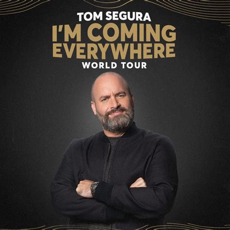 Tom segura tour 2023. Find tickets for Tom Segura comedy shows near you. Browse 2024 tour dates, venue details, reviews, photos, and more at Bandsintown. 