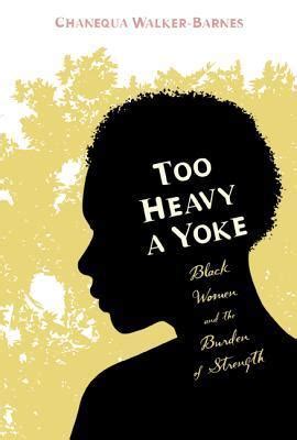 Read Too Heavy A Yoke Black Women And The Burden Of Strength By Chanequa Walkerbarnes
