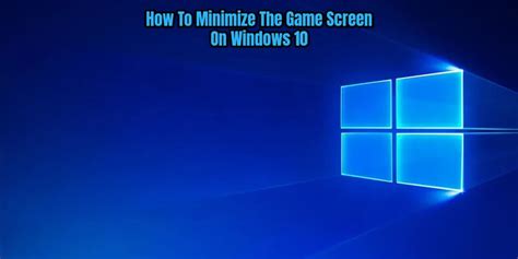 Top 10+ How To Minimize Game Windows 10