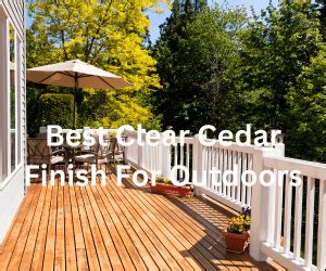 Top 11 Best Clear Cedar Finish For Outdoors - Woodworking Clarity