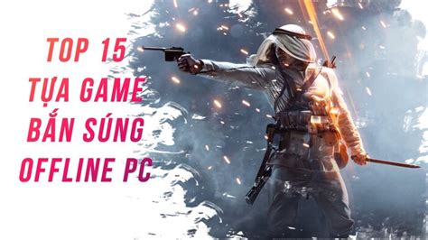 Top 15 Game Bắn Súng Offline PC đáng chơi nhất