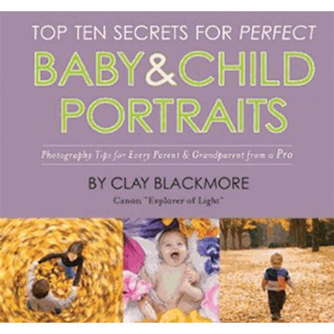 Download Top Ten Secrets For Perfect Baby  Child Portraits Photography Tips For Every Parent And Grandparent From A Pro By Clay Blackmore