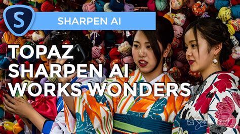 Topaz Sharpen AI work wonders