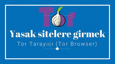 Tor browser ile yasaklı sitelere giriş