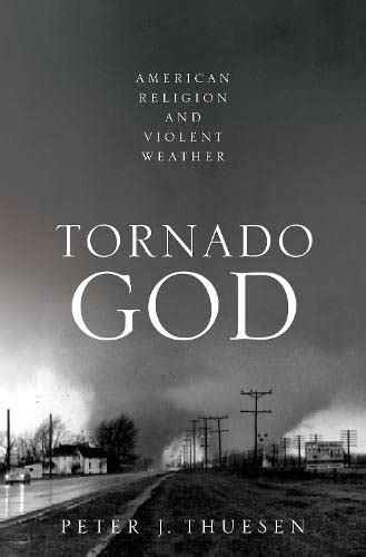 Read Online Tornado God American Religion And Violent Weather By Peter J Thuesen