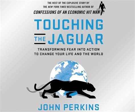 Read Online Touching The Jaguar Transforming Fear Into Action To Change Your Life And The World By John Perkins