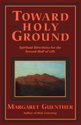 Read Online Toward Holy Ground Spiritual Directions For The Second Half Of Life By Margaret Guenther
