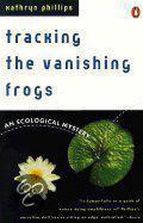Full Download Tracking The Vanishing Frogs An Ecological Mystery By Kathryn Phillips