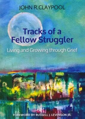 Read Online Tracks Of A Fellow Struggler Living And Growing Through Grief By John R Claypool
