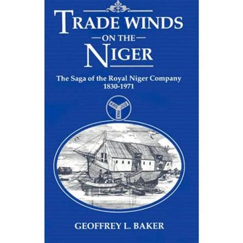 Full Download Trade Winds On The Niger The Saga Of The Royal Niger Company 18301971 By Geoff Baker