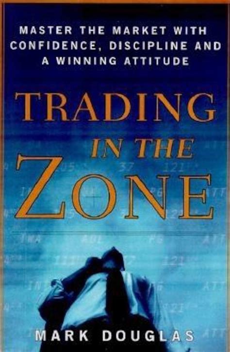 Download Trading In The Zone Master The Market With Confidence Discipline And A Winning Attitude By Mark Douglas