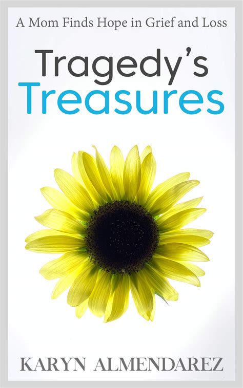 Download Tragedys Treasures A Mom Finds Hope In Grief And Loss By Karyn Almendarez