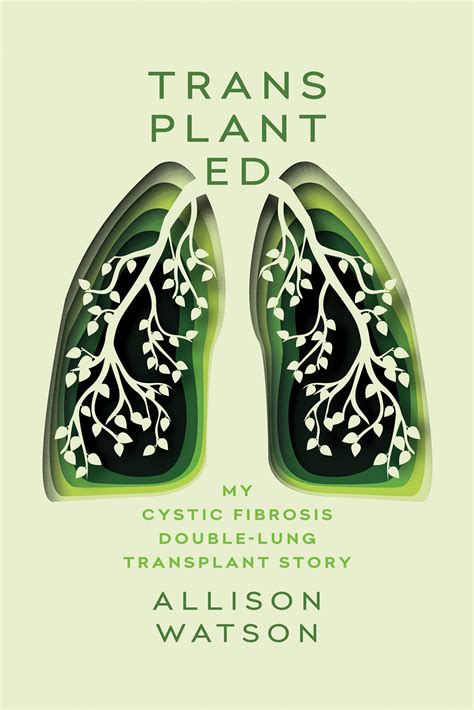 Full Download Transplanted My Cystic Fibrosis Doublelung Transplant Story By Allison  Watson