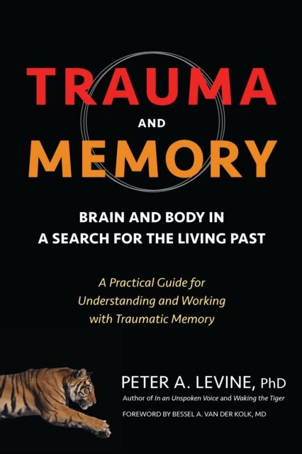 Read Online Trauma And Memory Brain And Body In A Search For The Living Past A Practical Guide For Understanding And Working With Traumatic Memory By Peter A Levine