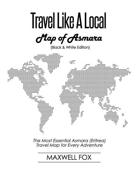 Read Online Travel Like A Local  Map Of Asmara Black And White Edition The Most Essential Asmara Eritrea Travel Map For Every Adventure By Maxwell Fox