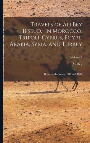 Full Download Travels Of Ali Bey In Morocco Tripoli Cyprus Egypt Arabia Syria And Turkey Vol 2 Of 2 Between The Years 1803 And 1807 Classic Reprint By Mehmet Ali Bey