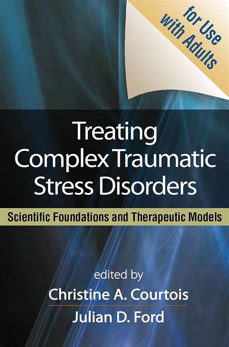 Read Online Treating Complex Traumatic Stress Disorders In Adults Second Edition Scientific Foundations And Therapeutic Models By Julian D Ford