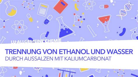 Trennung von Ethanol und Wasser durch Aussalzen mit