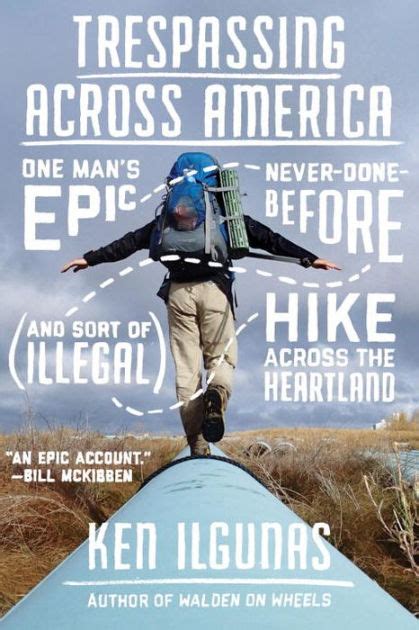 Full Download Trespassing Across America One Mans Epic Neverdonebefore And Sort Of Illegal Hike Across The Heartland By Ken Ilgunas