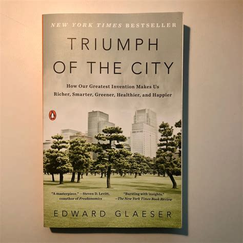 Read Online Triumph Of The City How Our Greatest Invention Makes Us Richer Smarter Greener Healthier And Happier By Edward L Glaeser