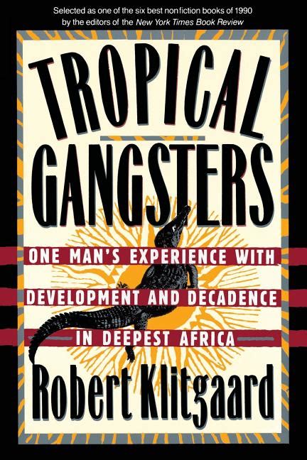 Read Online Tropical Gangsters One Mans Experience With Development And Decadence In Deepest Africa By Robert Klitgaard