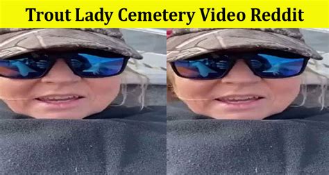 Trout lady cemetery video reddit. In January 2023, a video went viral on the internet in which a lady is using trout fish for pleasure, and the husband is recording the video. So naturally, the viewers of the United States find the video disturbing and want to take action against it. 