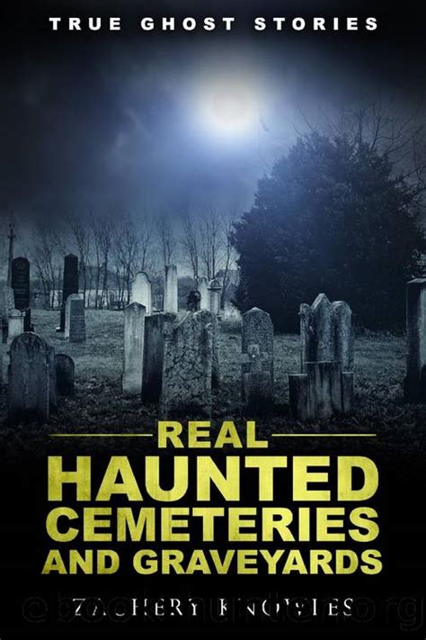 Read True Ghost Stories Real Haunted Cemeteries And Graveyards By Zachery Knowles