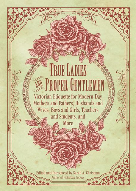 Download True Ladies And Proper Gentlemen Victorian Etiquette For Modernday Mothers And Fathers Husbands And Wives Boys And Girls Teachers And Students And More By Sarah A Chrisman
