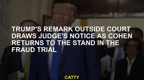 Trump’s remark outside court draws judge’s notice as Cohen returns to the stand in the fraud trial