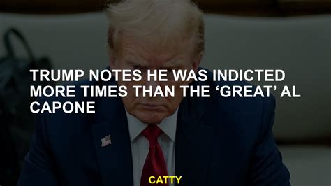 Trump notes he was indicted more times than the ‘great’ Al Capone