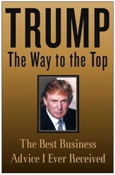 Read Trump The Way To The Top The Best Business Advice I Ever Received By Donald J Trump