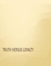 Truth-Versus-Loyalty.pptx - TRUTH VERSUS LOYALTY... - Course …