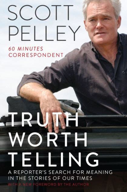 Download Truth Worth Telling A Reporters Search For Meaning In The Stories Of Our Times By Scott Pelley