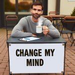 Try to change my mind