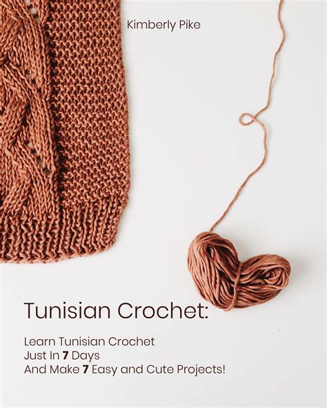 Read Tunisian Crochet Learn Tunisian Crochet Just In 7 Days And Make 7 Easy And Cute Projects By Kimberly Pike