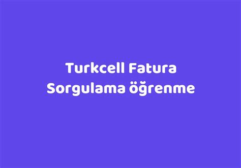 Turkcell internet fatura sorgulama öğrenme