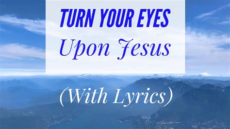 Turn Your Eyes upon Jesus > Lyrics Helen H. Lemmel - Timeless Truths