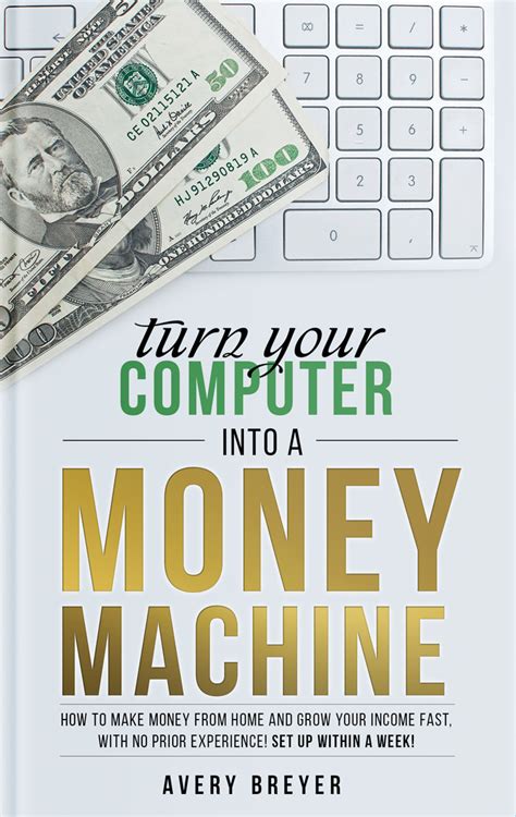 Full Download Turn Your Computer Into A Money Machine How To Make Money From Home And Grow Your Income Fast With No Prior Experience Set Up Within A Week By Avery Breyer