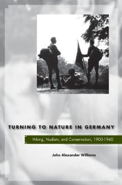 Read Turning To Nature In Germany Hiking Nudism And Conservation 19001940 By John Alexander Williams
