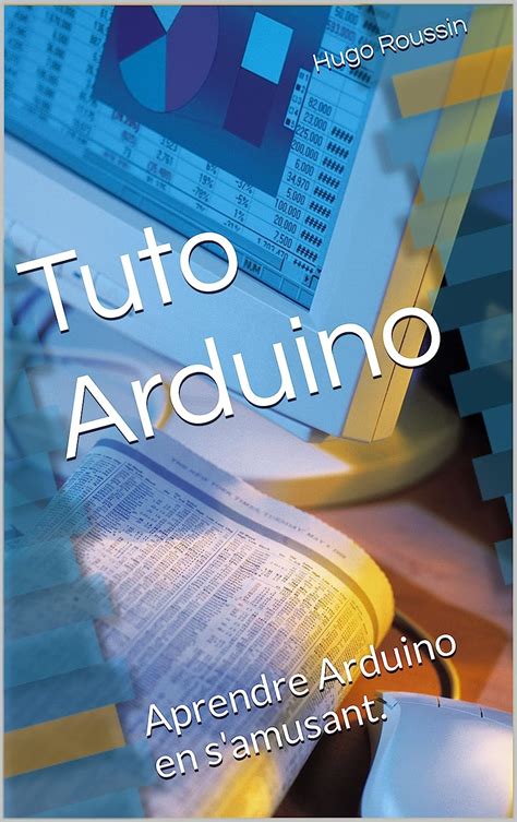 Tuto Arduino: Aprendre Arduino en s'amusant. (Les Tutos Arduino)