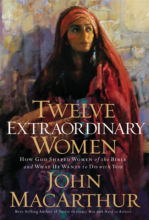 Read Twelve Extraordinary Women How God Shaped Women Of The Bible And What He Wants To Do With You By John F Macarthur Jr