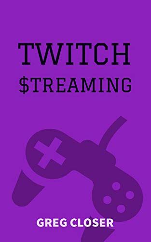 Full Download Twitch Stream How To Make Money Playing Video Games Streaming On Twitch By Greg Closer