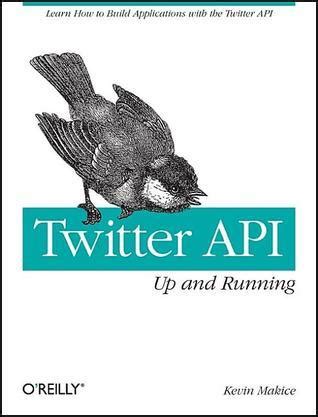 Read Online Twitter Api Up And Running Learn How To Build Applications With The Twitter Api By Kevin Makice