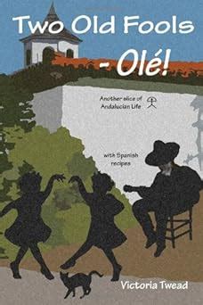 Read Online Two Old Fools  Ol Another Slice Of Andalucian Life Old Fools 2 By Victoria Twead