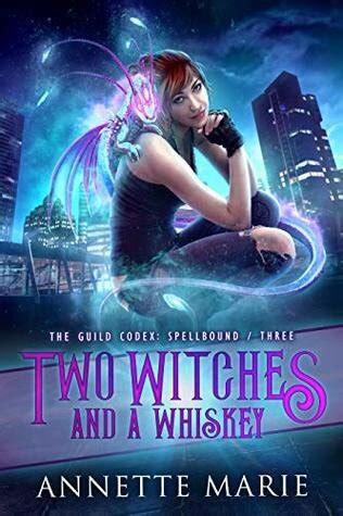 Read Online Two Witches And A Whiskey The Guild Codex Spellbound 3 By Annette Marie