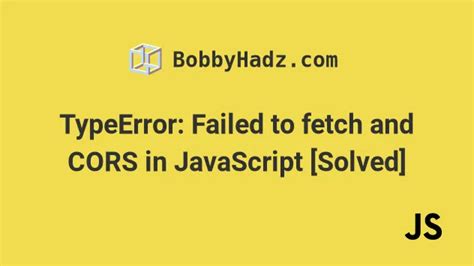 TypeError: Failed to fetch and CORS in JavaScript [Solved]